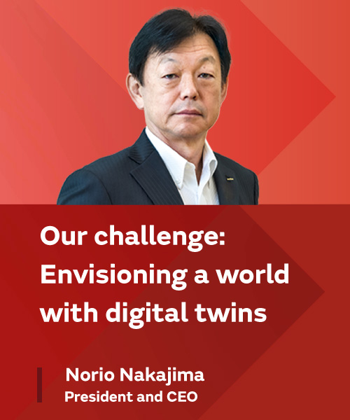 Our challenge: Envisioning a world with digital twins President Norio Nakajima