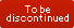 To be discontinued
